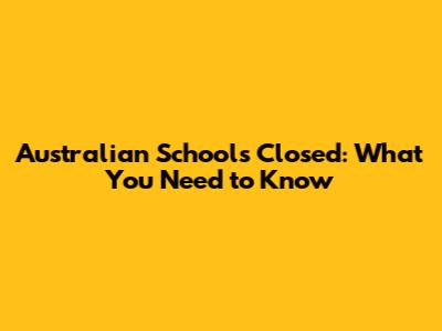 Australian Schools Closed: What You Need to Know