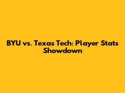 BYU vs. Texas Tech: Player Stats Showdown
