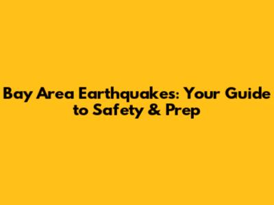 Bay Area Earthquakes: Your Guide to Safety & Prep