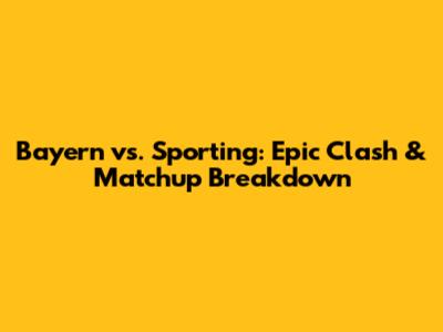 Bayern vs. Sporting: Epic Clash & Matchup Breakdown