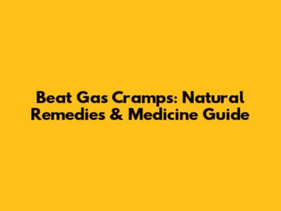Beat Gas Cramps: Natural Remedies & Medicine Guide