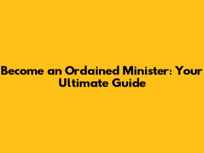 Become an Ordained Minister: Your Ultimate Guide