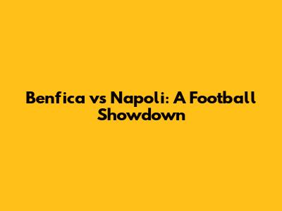 Benfica vs Napoli: A Football Showdown