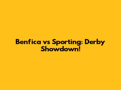 Benfica vs Sporting: Derby Showdown!