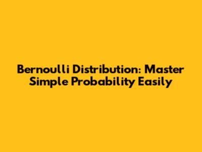 Bernoulli Distribution: Master Simple Probability Easily