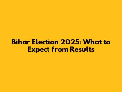 Bihar Election 2025: What to Expect from Results