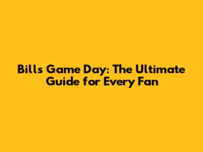 Bills Game Day: The Ultimate Guide for Every Fan