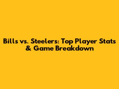Bills vs. Steelers: Top Player Stats & Game Breakdown