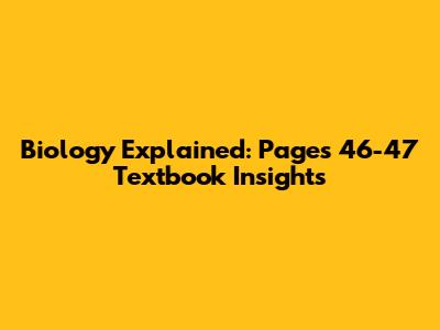 Biology Explained: Pages 46-47 Textbook Insights