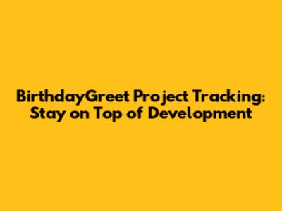 BirthdayGreet Project Tracking: Stay on Top of Development