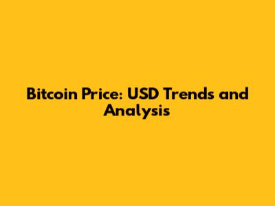 Bitcoin Price: USD Trends and Analysis