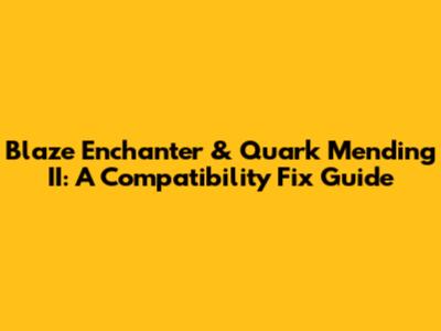 Blaze Enchanter & Quark Mending II: A Compatibility Fix Guide