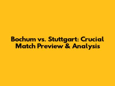 Bochum vs. Stuttgart: Crucial Match Preview & Analysis