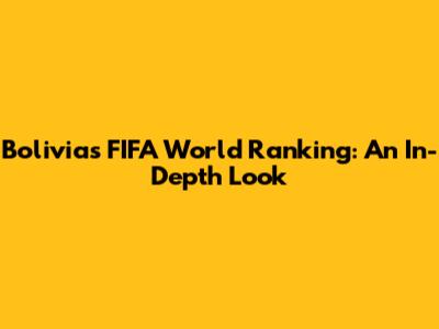 Bolivia's FIFA World Ranking: An In-Depth Look