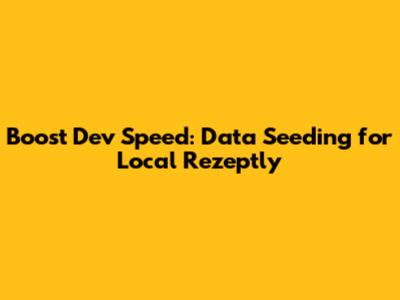 Boost Dev Speed: Data Seeding for Local Rezeptly