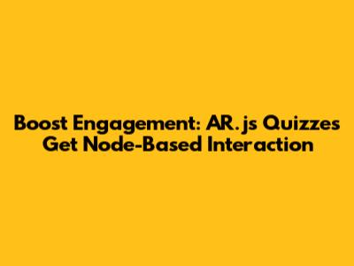 Boost Engagement: AR.js Quizzes Get Node-Based Interaction