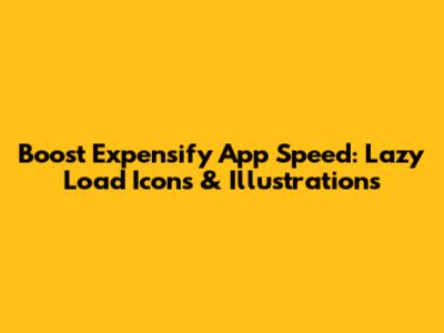 Boost Expensify App Speed: Lazy Load Icons & Illustrations