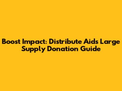 Boost Impact: Distribute Aid's Large Supply Donation Guide