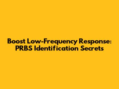 Boost Low-Frequency Response: PRBS Identification Secrets
