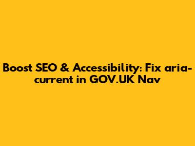 Boost SEO & Accessibility: Fix `aria-current` in GOV.UK Nav