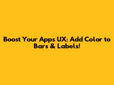 Boost Your App's UX: Add Color to Bars & Labels!