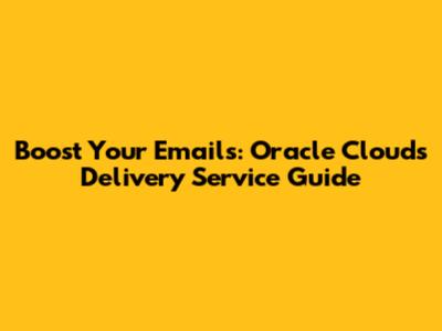 Boost Your Emails: Oracle Cloud's Delivery Service Guide