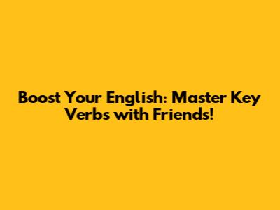 Boost Your English: Master Key Verbs with Friends!