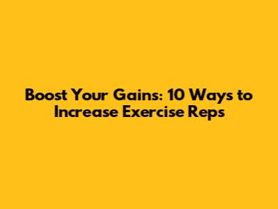 Boost Your Gains: 10 Ways to Increase Exercise Reps