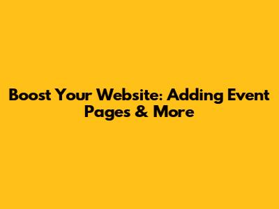 Boost Your Website: Adding Event Pages & More