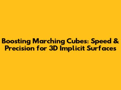 Boosting Marching Cubes: Speed & Precision for 3D Implicit Surfaces