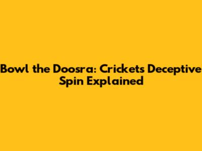 Bowl the Doosra: Cricket's Deceptive Spin Explained