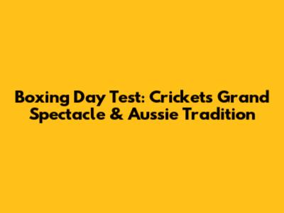 Boxing Day Test: Cricket's Grand Spectacle & Aussie Tradition
