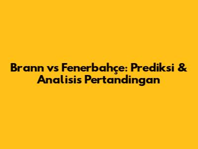 Brann vs Fenerbahçe: Prediksi & Analisis Pertandingan