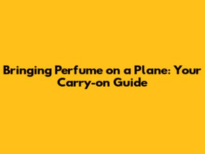 Bringing Perfume on a Plane: Your Carry-on Guide