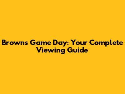 Browns Game Day: Your Complete Viewing Guide
