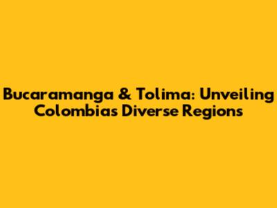 Bucaramanga & Tolima: Unveiling Colombia's Diverse Regions