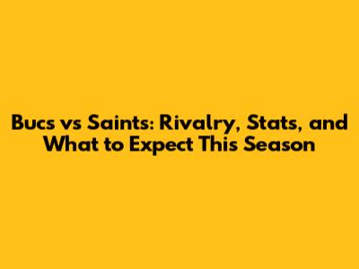 Bucs vs Saints: Rivalry, Stats, and What to Expect This Season