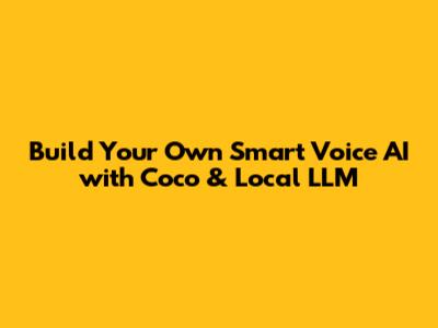 Build Your Own Smart Voice AI with Coco & Local LLM