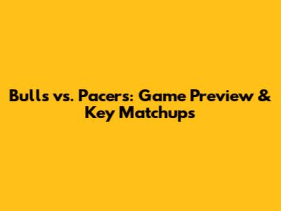 Bulls vs. Pacers: Game Preview & Key Matchups