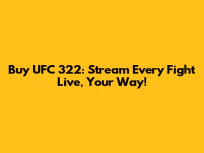 Buy UFC 322: Stream Every Fight Live, Your Way!