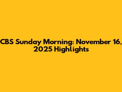 CBS Sunday Morning: November 16, 2025 Highlights