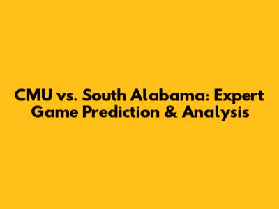 CMU vs. South Alabama: Expert Game Prediction & Analysis