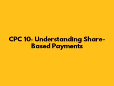 CPC 10: Understanding Share-Based Payments