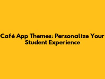 Café App Themes: Personalize Your Student Experience