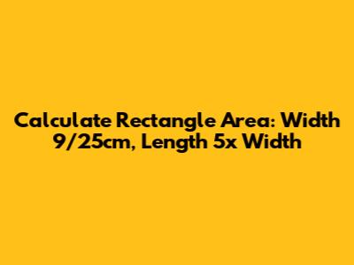 Calculate Rectangle Area: Width 9/25cm, Length 5x Width
