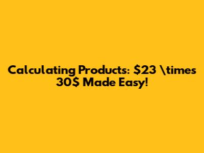 Calculating Products: $23 \times 30$ Made Easy!