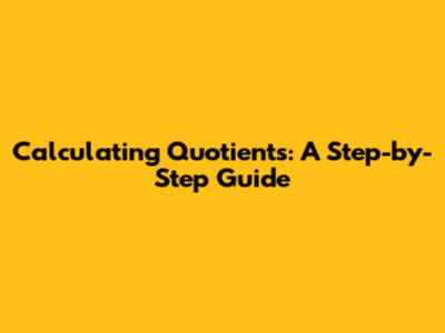 Calculating Quotients: A Step-by-Step Guide
