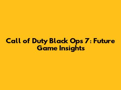 Call of Duty Black Ops 7: Future Game Insights