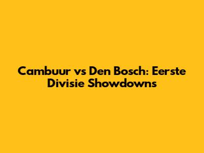 Cambuur vs Den Bosch: Eerste Divisie Showdowns
