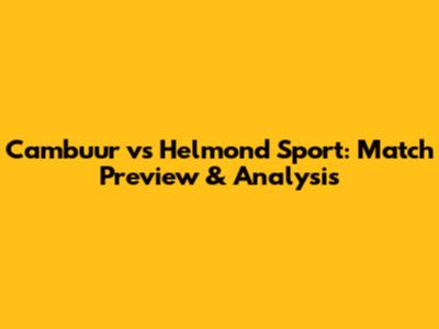 Cambuur vs Helmond Sport: Match Preview & Analysis
